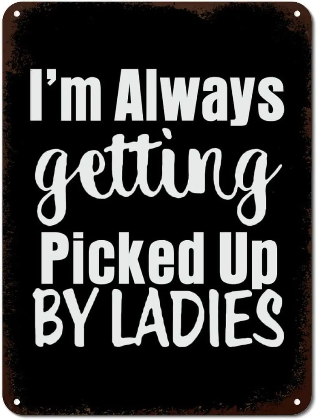 I'm Always Getting Picked Up By Ladies Metal Sign Wall Metal Signs Funny Positive Quotes Tin Art Sign Decor For Home