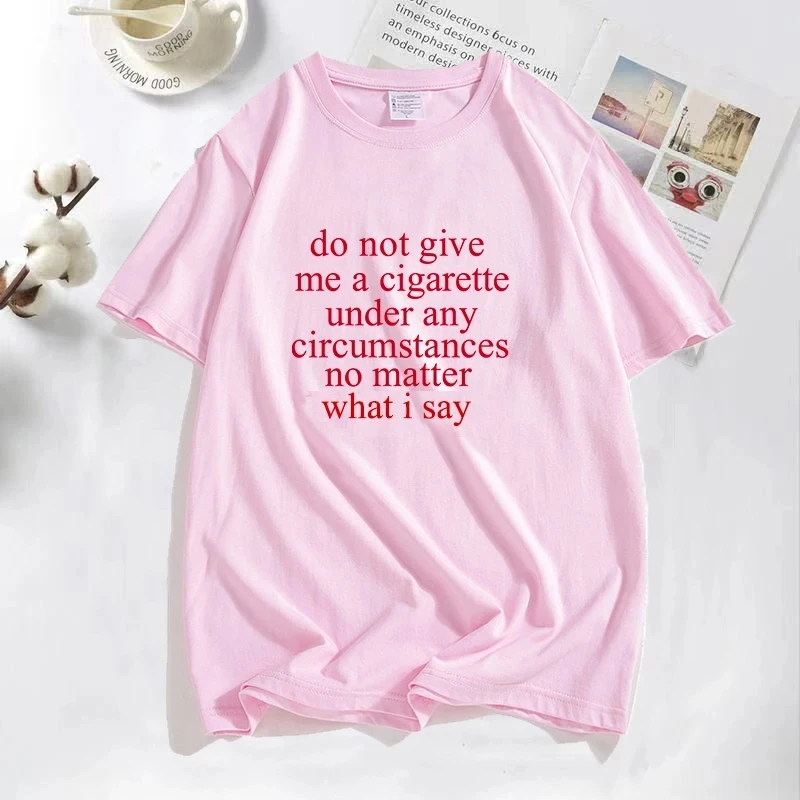 Do Not Give Me A Cigarette No Matter What I Say Cursed Women T-shirts Funny Casual O Neck Summer T Shirt Cotton Short Sleeve Top