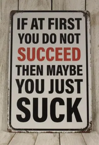 If at First You Don't Succeed Maybe You Just Suck Tin Metal Sign Funny Man Cave