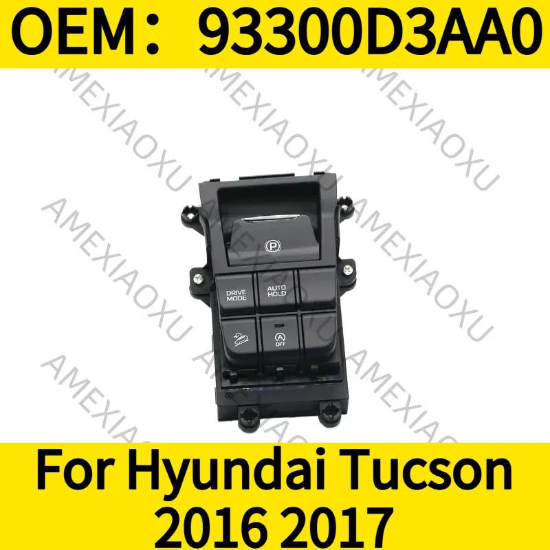

1PC OEM：93300D3AA0 For Hyundai Tucson 2016 2017 Electronic Hand Brake Switch Complete Flow Console AMEXIAOXU