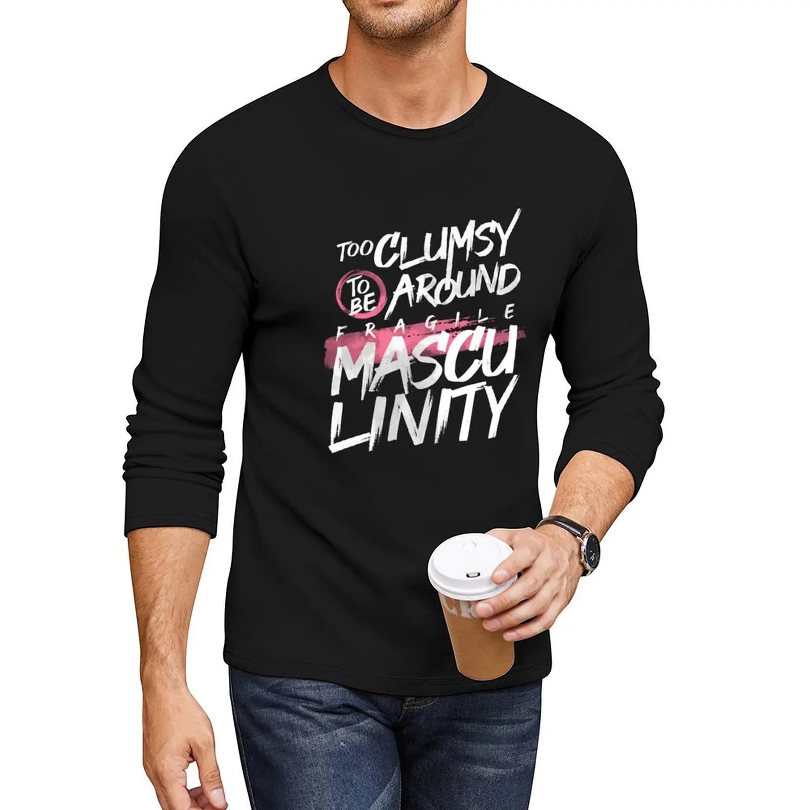 Too Clumsy to be Around Fragile Masculinity Long T-Shirt quick drying shirt fitted t shirts for men