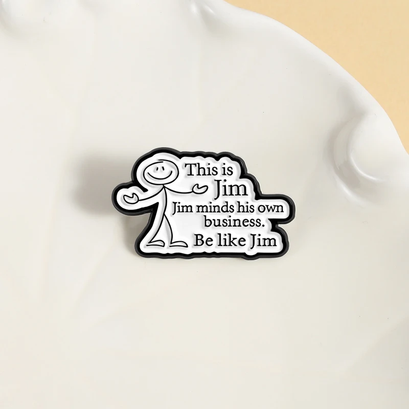 Funny Humor Sarcastic Social Attitude Brooch Enamel Pins Jim Minds His Own Business Brooches Backpack Lapel Badge Jewelry Gifts