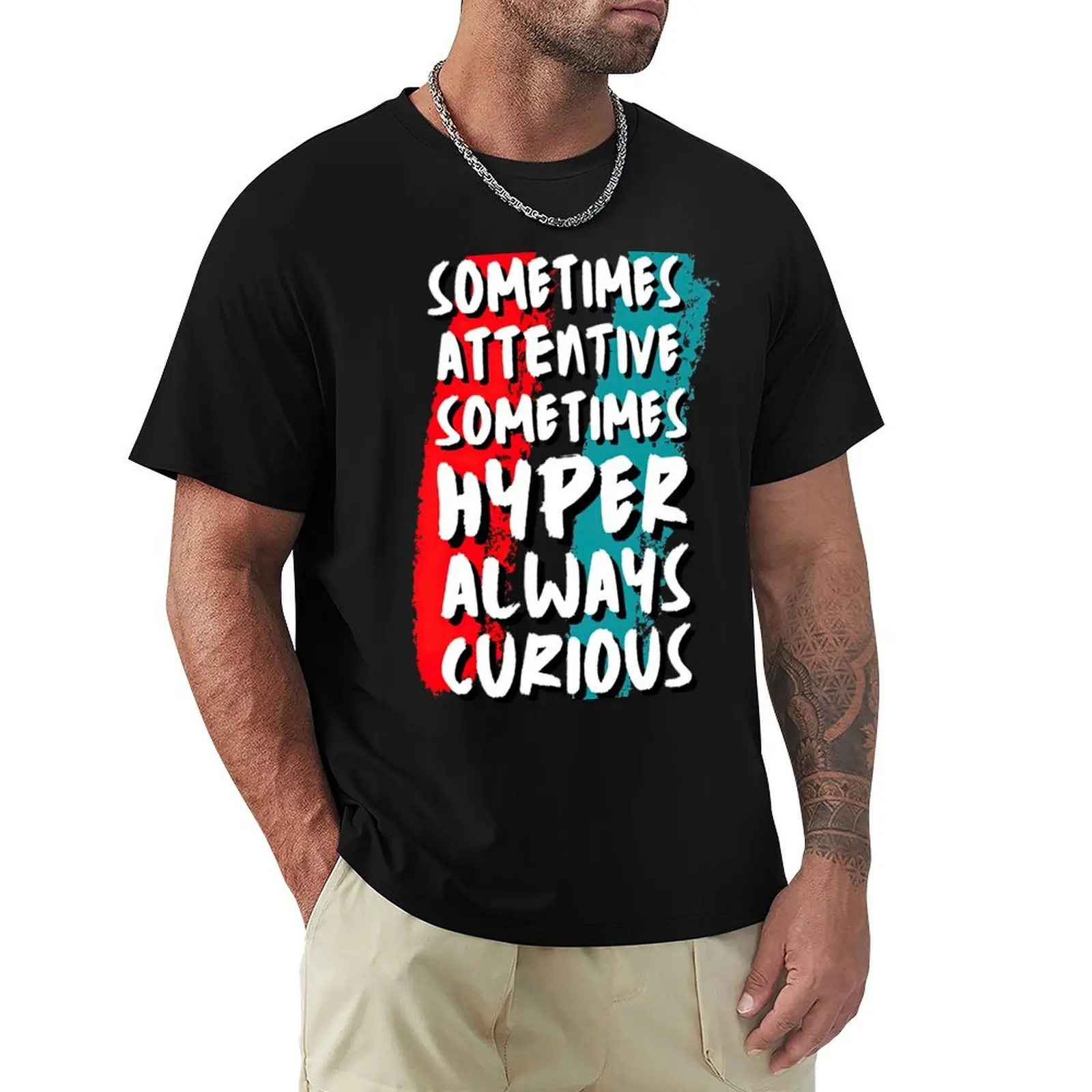 

Sometimes Attentive Sometimes Hyper Always Curious T-Shirt baggy shirts custom t shirt t shirt men 100℅ cotton
