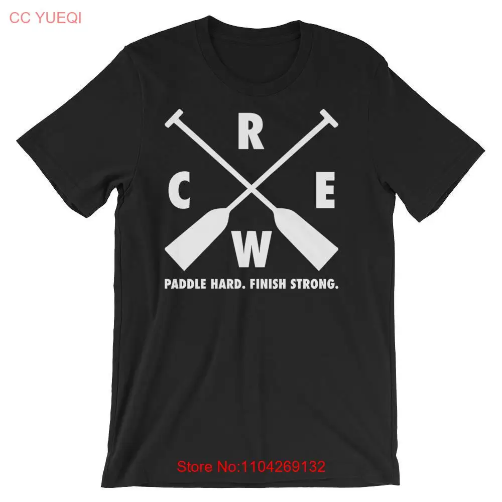 CREW Paddle Hard Finish Strong Motivational for Dragon Boat Racing Kayak Canoe Outrigger T Shirt long or short sleeves