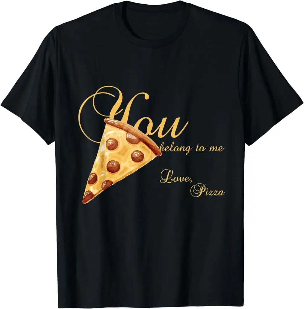 You Belong To Me Love Pizza Funny Slice Of Pizza Letter T-Shirt For Men Women Summer Tees Cotton Luxury Brand Vintage Oversized