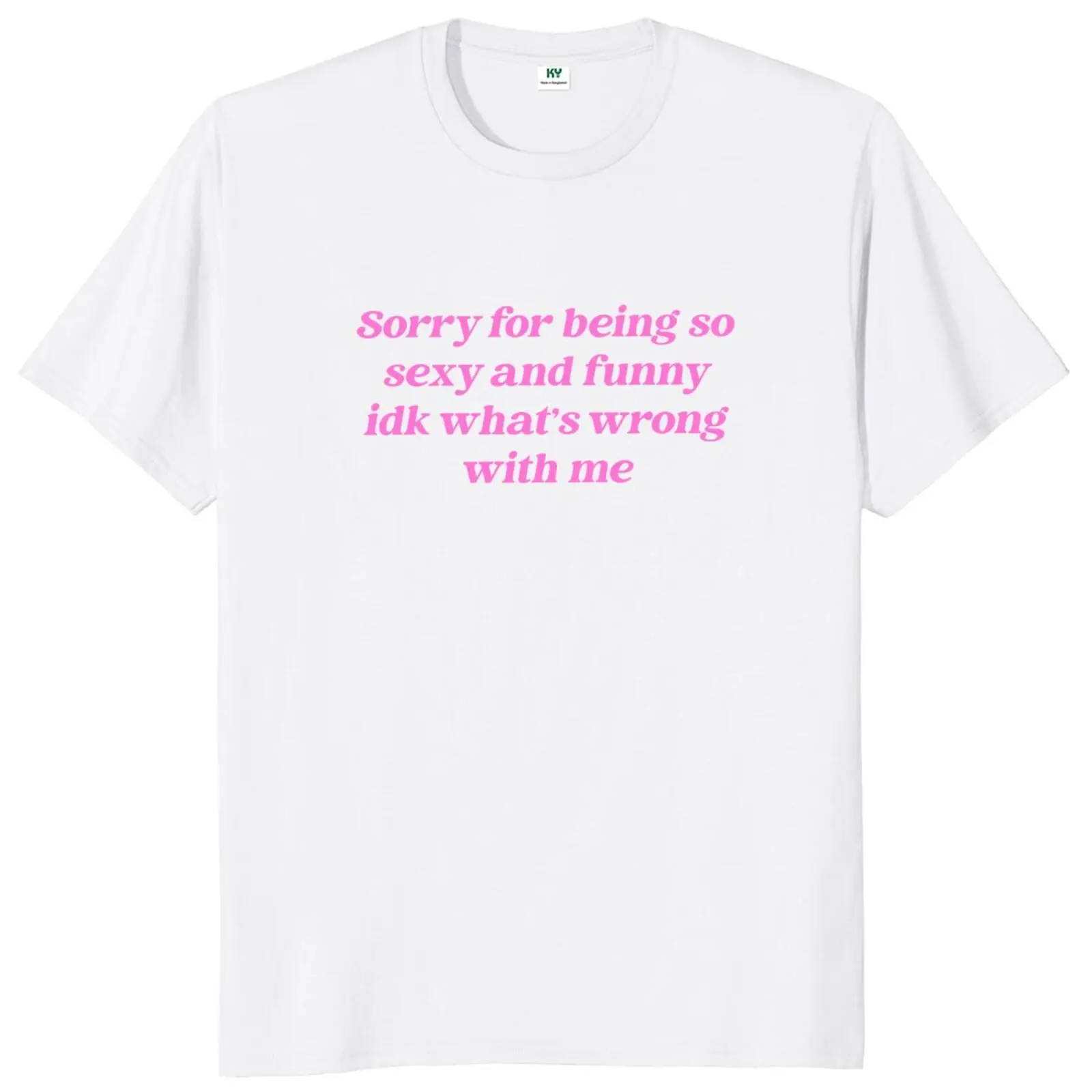 Sorry For Being So Sexy And Funny T Shirt Humor Quotes Y2k Cute Tops Unisex 100% Cotton O-neck T-shirts For Women Men EU Size