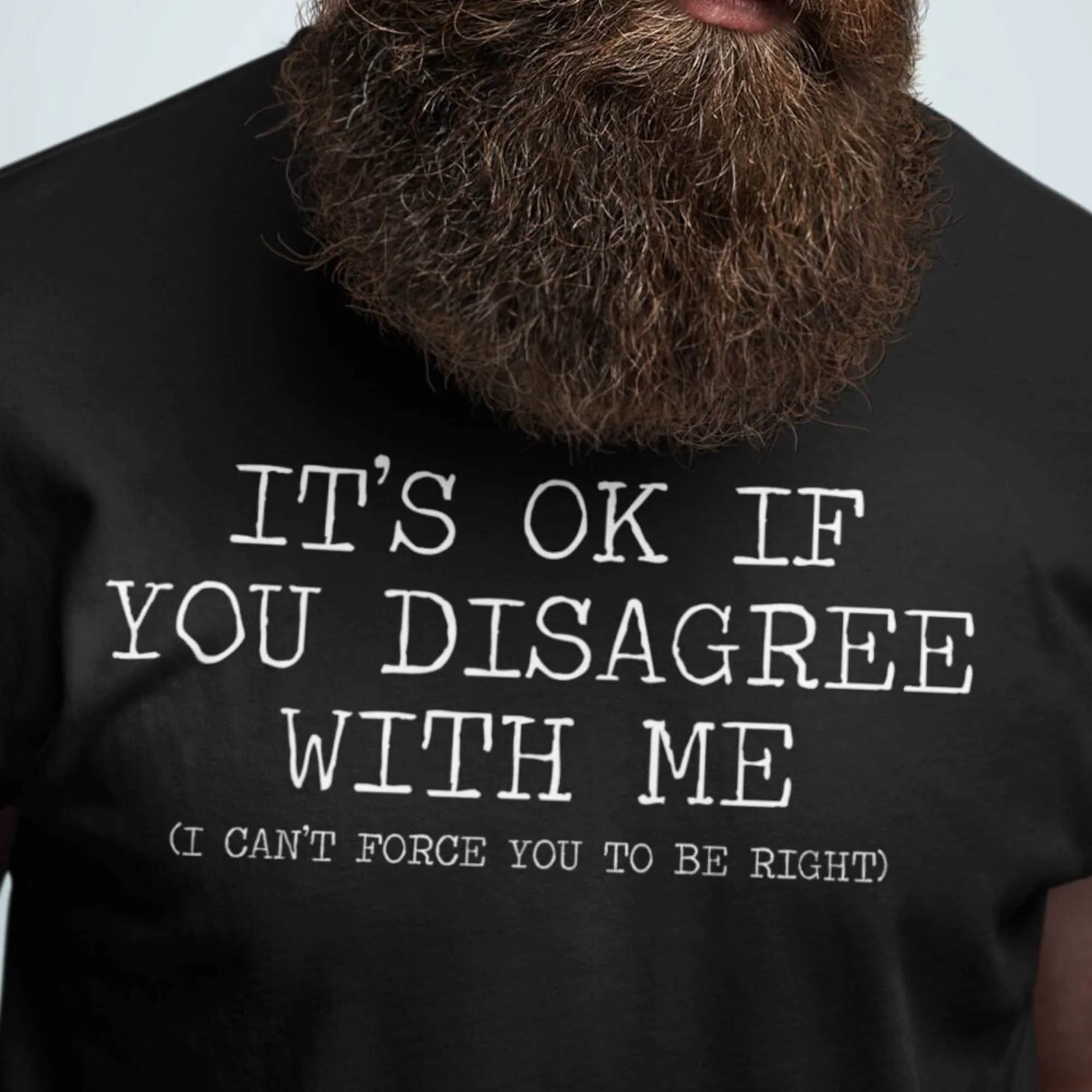 Humorous Acceptance T Shirt Funny It'S Ok If You Disagree With Me I Can'T Force To Be Right Clever Wordplay Open Mindedness