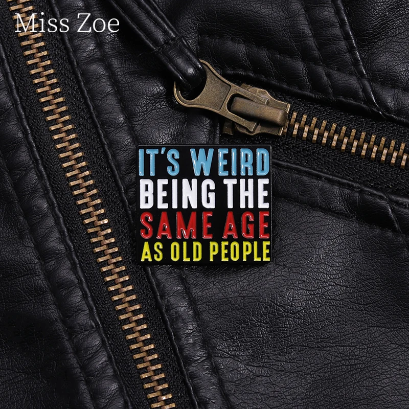 It's Weird Being The Same Age As Old People Enamel Pin Custom Funny Humor Quote Brooches Lapel Badge Jewelry Gifts Wholesale