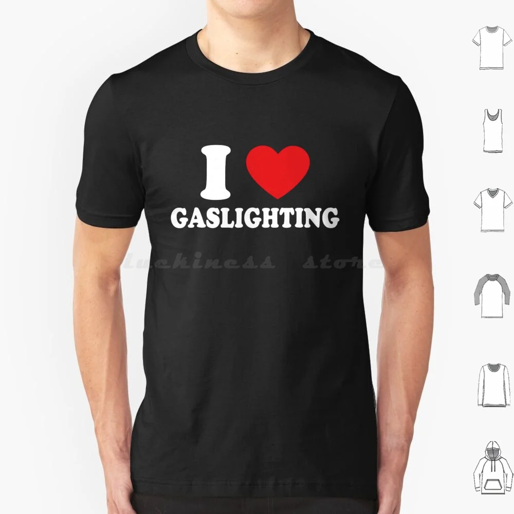I Love Gaslighting T Shirt 6xl Cotton Cool Tee I Love Gaslighting Gaslighting Gaslighting Is Not Real Humor Crazy Gaslighting