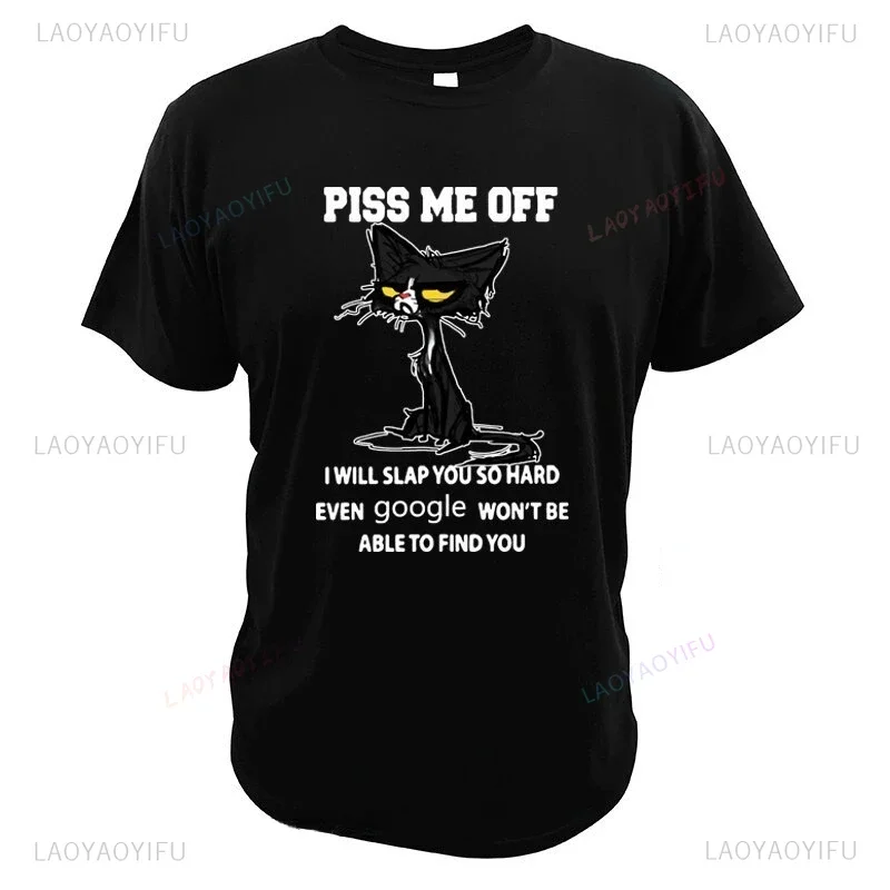 Piss Me Off I Will Slap You So Hard Even Google Won't Be Able To Find You Funny Printed T Shirt Cotton O-Neck Men Women Tee Top