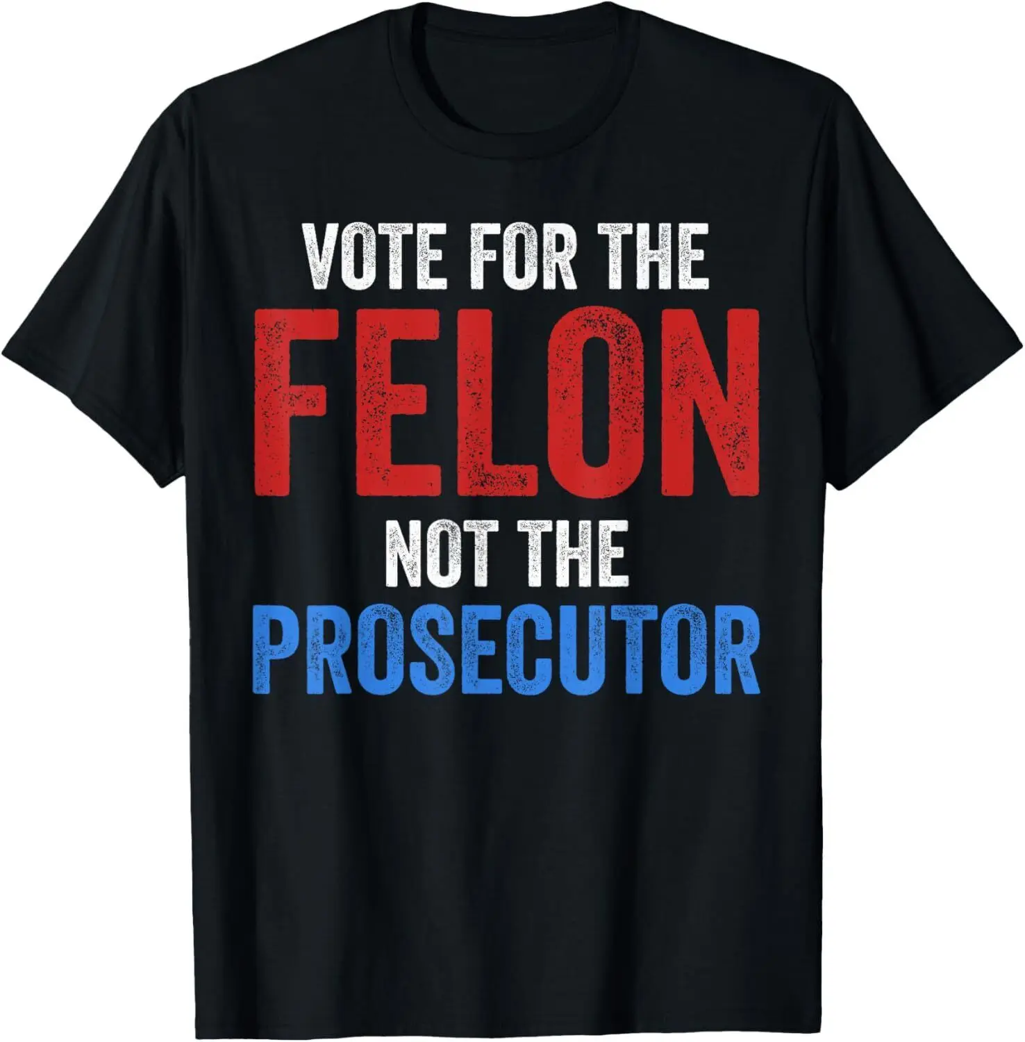 Funny Vote For The Felon Not The Prosecutor Trump Supporter T-Shirt