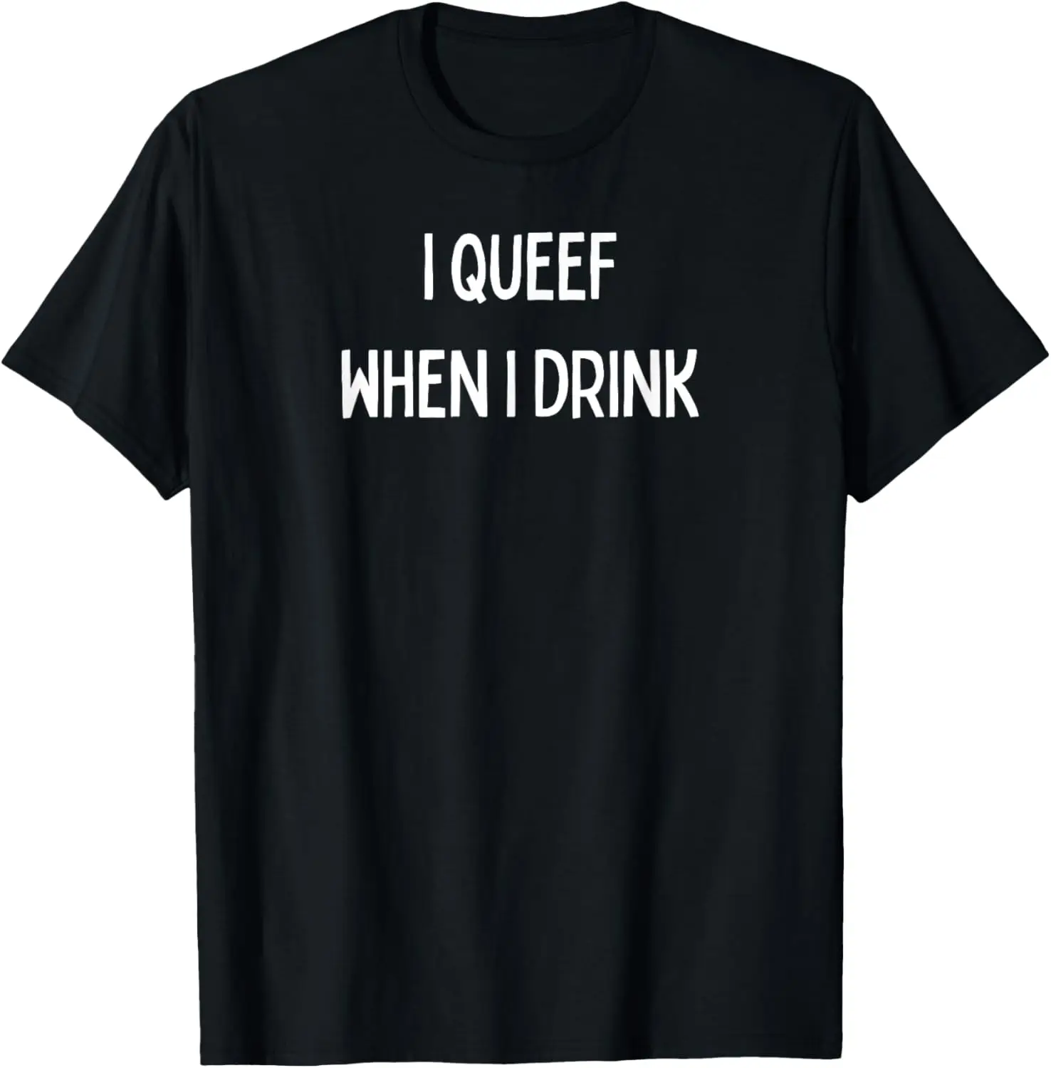 

Fun Graphic-I queef, When I drink T-Shirt