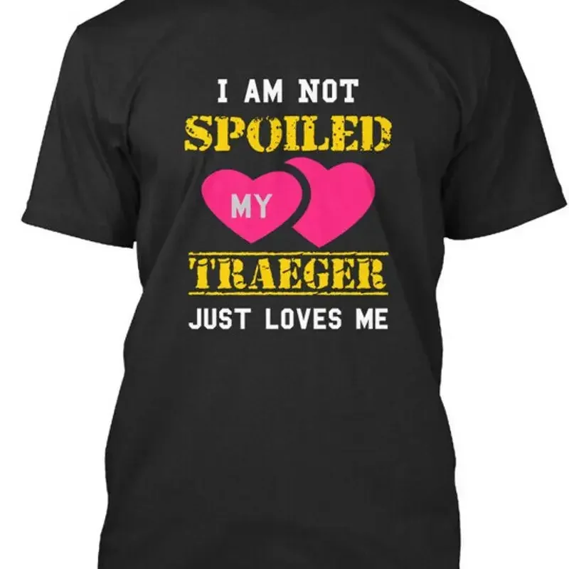 Traeger Spoiled Patner I Am Not My Just Loves Me T Shirt Made in USA S to 5XL