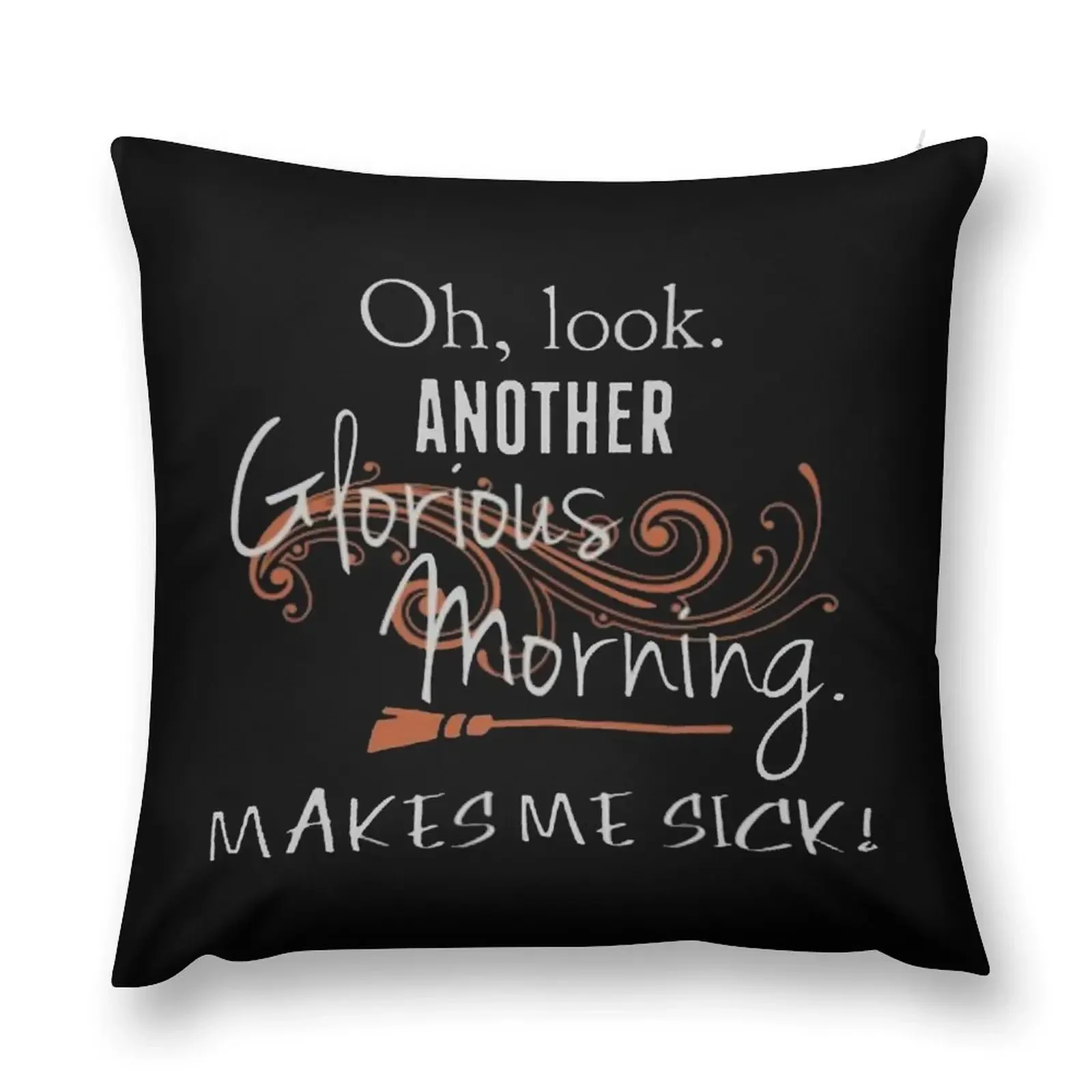 Oh, Look. Another Glorious Morning. Makes Me Sick! Throw Pillow pillowcases for sofa cushions Ornamental Pillow pillow