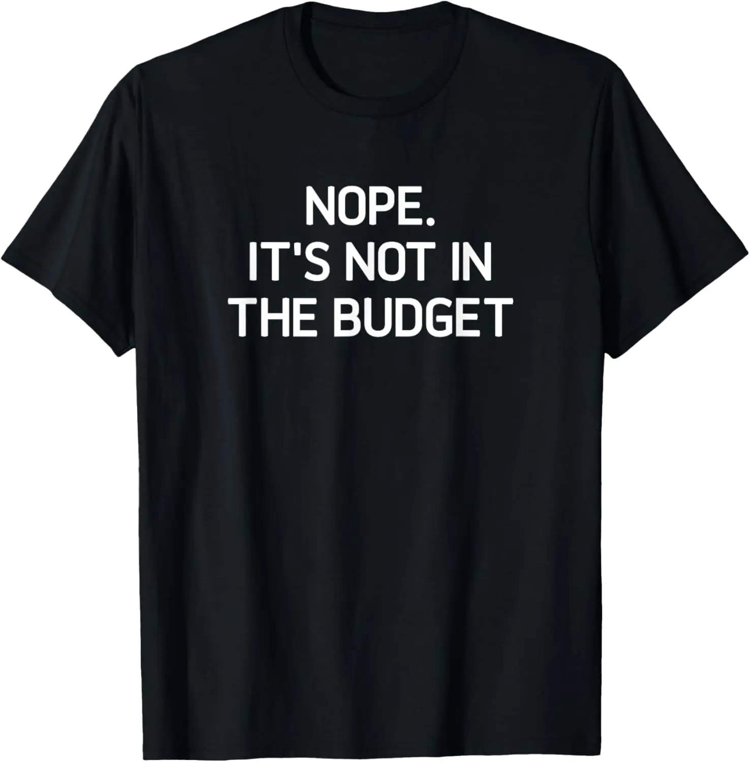 Nope. It's Not In The Budget, Funny, Jokes, Sarcastic T-Shirt