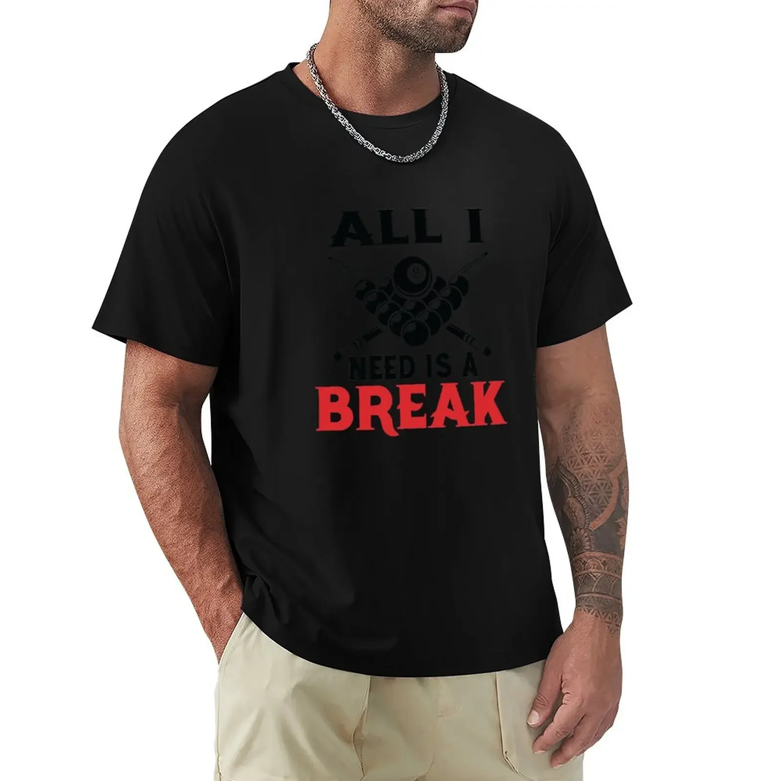 

All I Need is a Break Funny Pool PlayersBilliards Cue ball Cue Stick Gift T-Shirt summer top plain mens graphic t-shirts funny