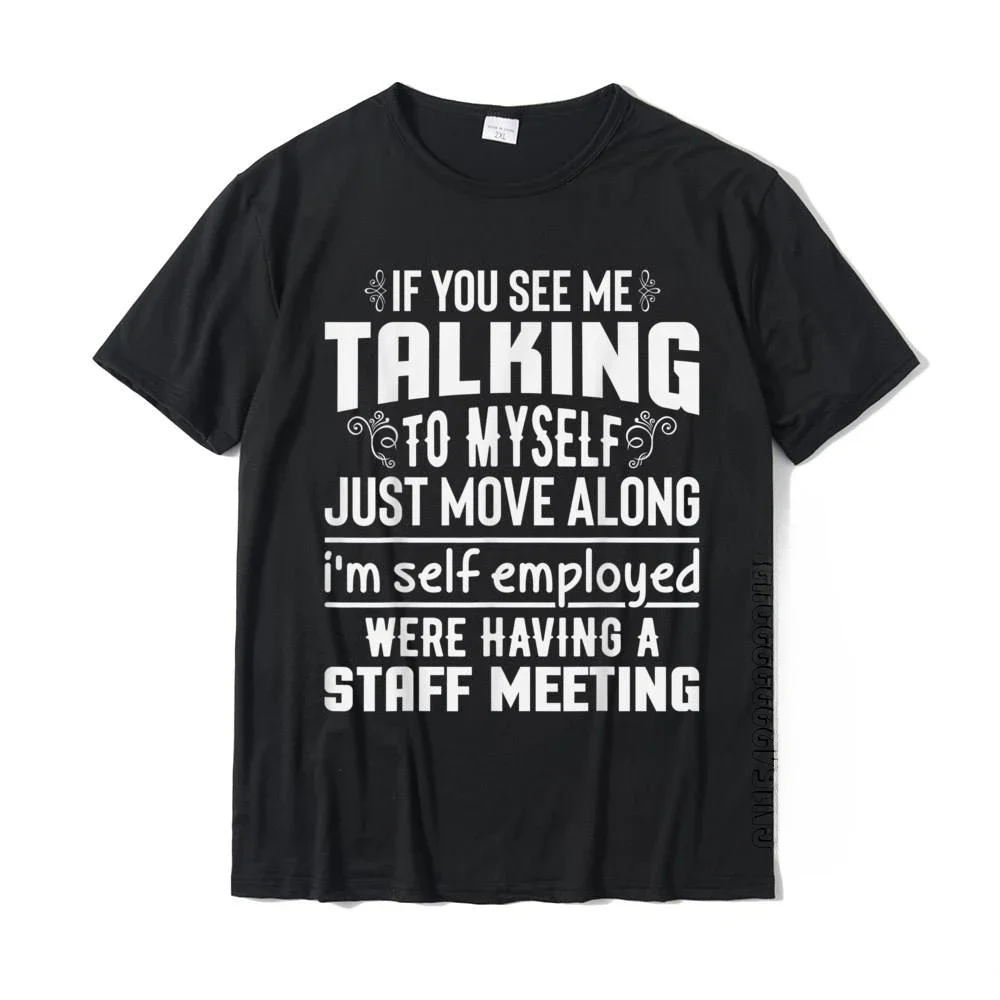 If You See Me Talking To Myself Just Move Along Funny Party Cotton New Design lnformal tops heavyweight style manga streetweat