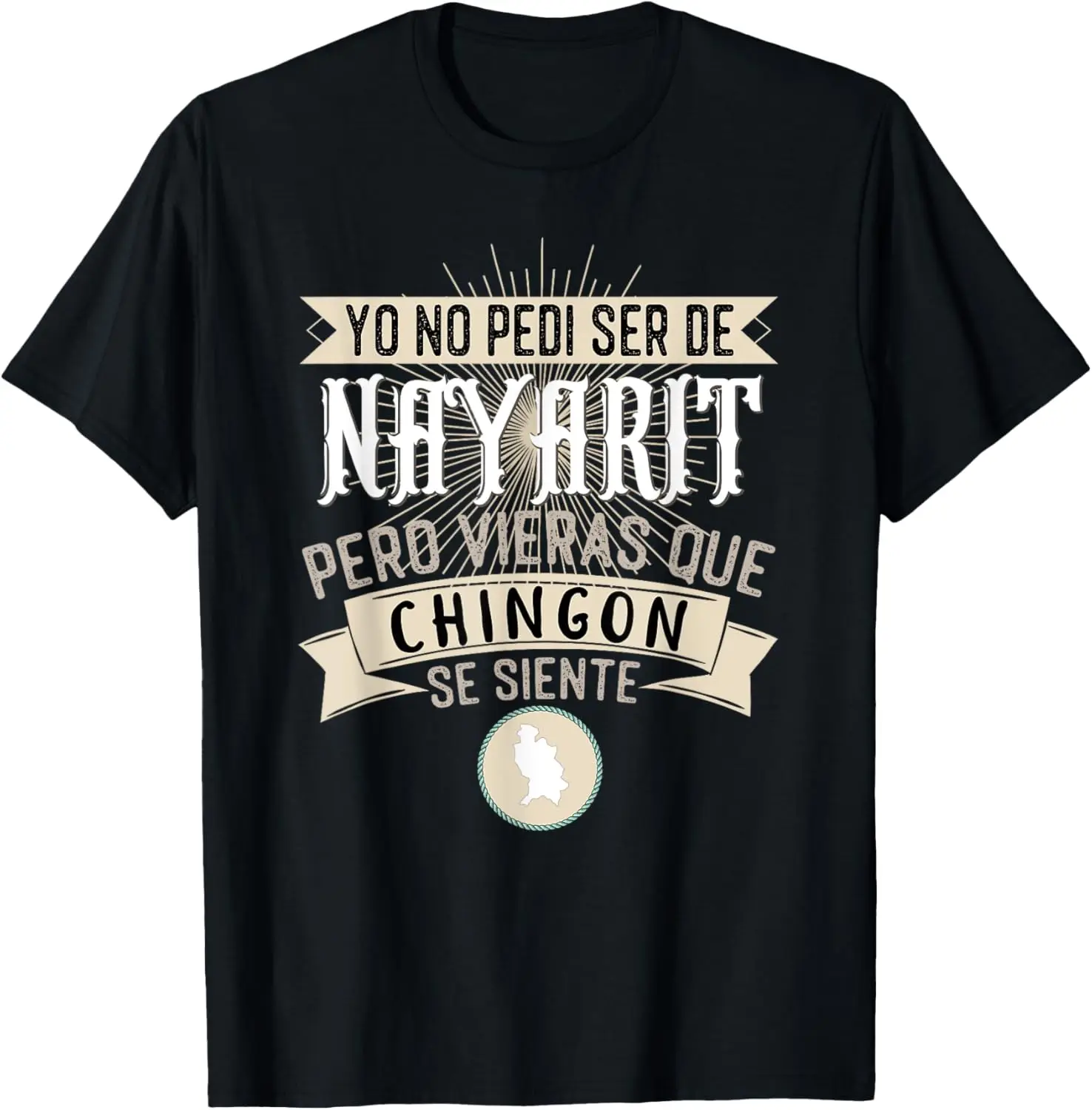 

Yo No Pedí Ser De Nayarit Pero Vieras Que Chingon Se Siente T-Shirt