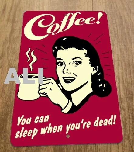 Coffee You Can Sleep When Youre Dead 8x12 Metal Wall Sign sign