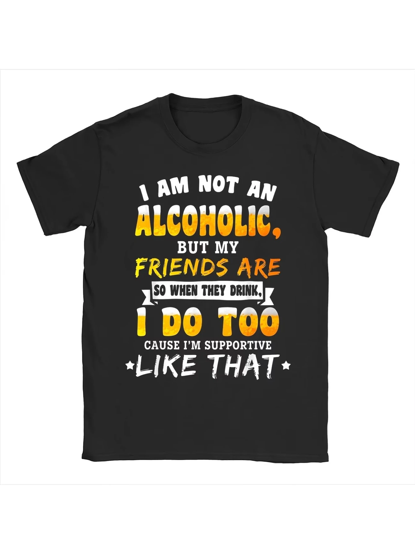 I’m not an alcoholic, but my friends are—especially when they’re drinking. Casual, loose-fitting crew-neck T-shirt.