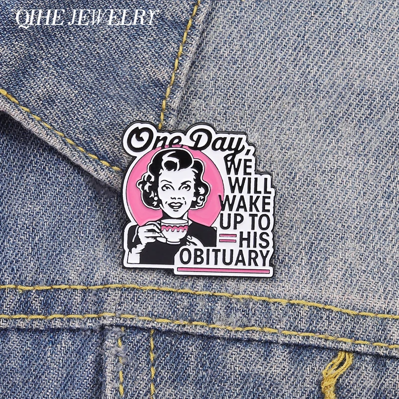 One Day We Will Wake Up to His Obituary Brooch Enamel Pins Humor Retro Dark Style Quotes Brooches Lapel Bags Badge Jewelry Gifts