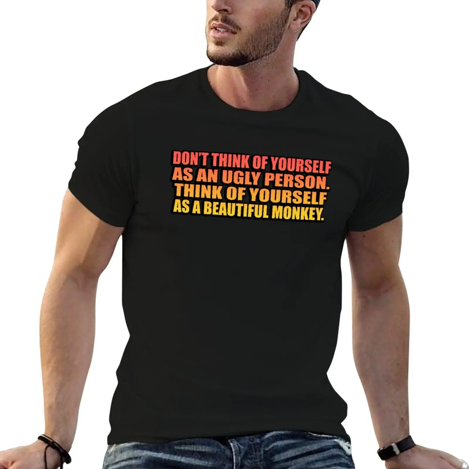 Don’t think of yourself as an ugly person. Think of yourself as a beautiful monkey T-Shirt