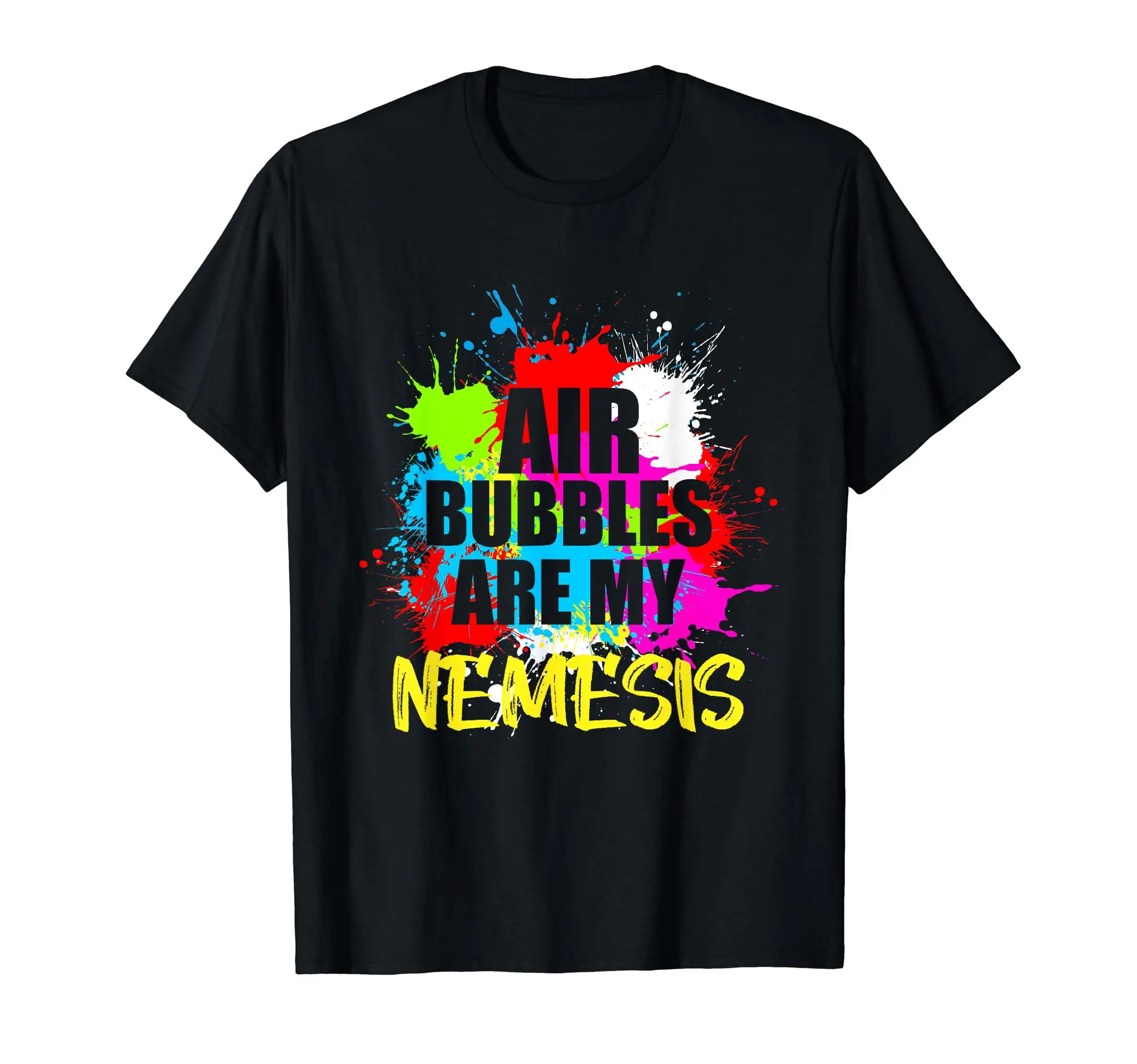 

Air Bubbles Are My Nemesis Acrylic Paint Pouring T-Shirt