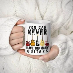 Funny Coffee Mug YOU CAN NEVER HAVE TOO MANY GUITARS Water Cups Winter Drinkware Home Room Party Gift Birthday Gift Cool Stuff