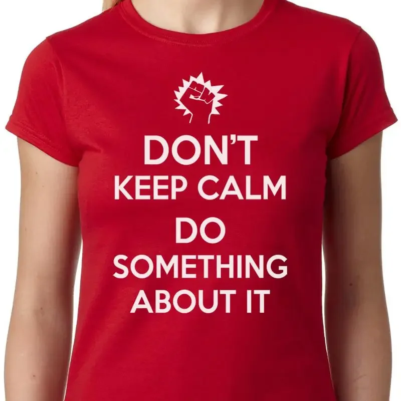 Don't Keep Calm Do Something About It Women's Political Geek Slogan T Shirt Phrase