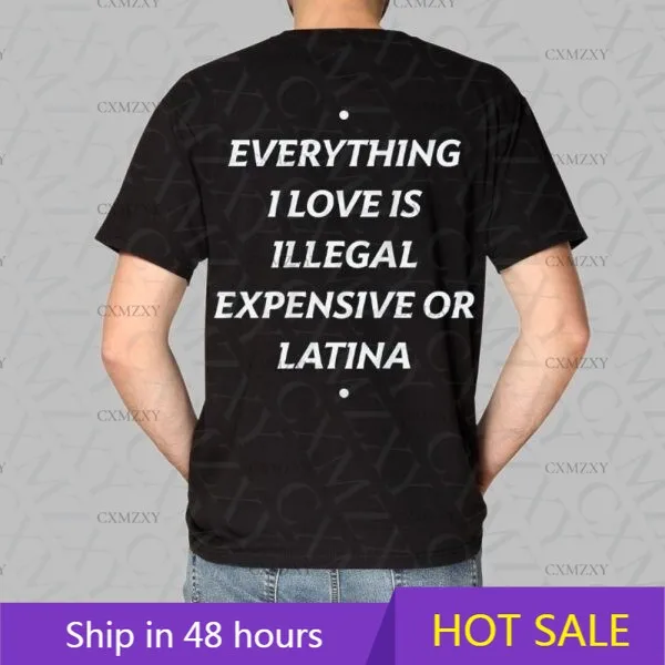 

Everything I Love Is Illegal Expensive or Latin Shirt (On Back) 2025 100% Cotton Short sleeved T-shirt