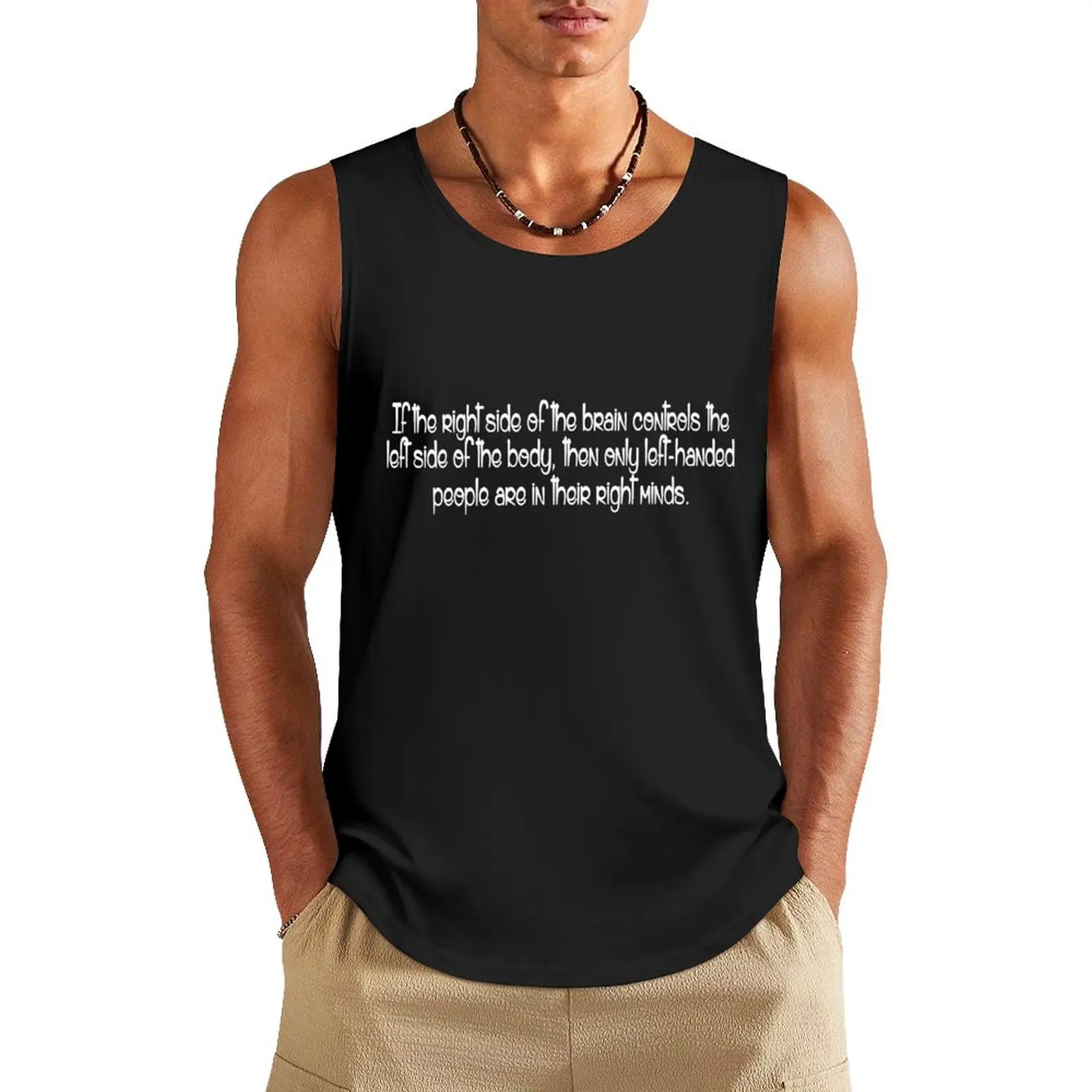 

If the right side of the brain controls the left side of body, then only left-handed people are in their right minds. Tank Top