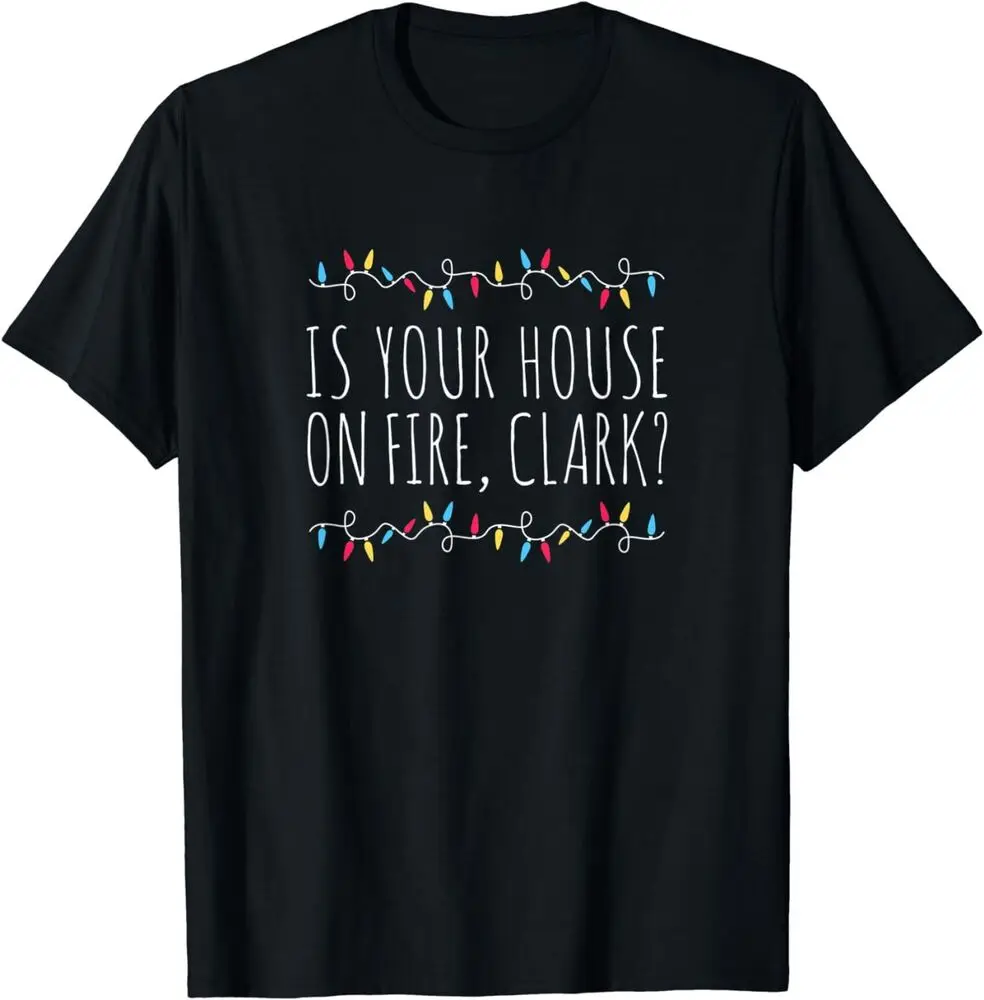 Is Your House On Fire Clark Funny Sayings Christmas T-Shirt Summer Tees Cotton Luxury brand vintage oversized