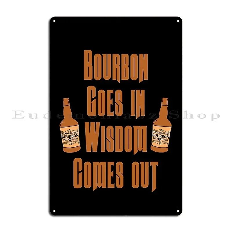 Bourbon Goes In Wisdom Comes Out Gift For Bourbon Lovers Metal Plaque Poster Create Character Cinema Decoration Tin Sign Poster