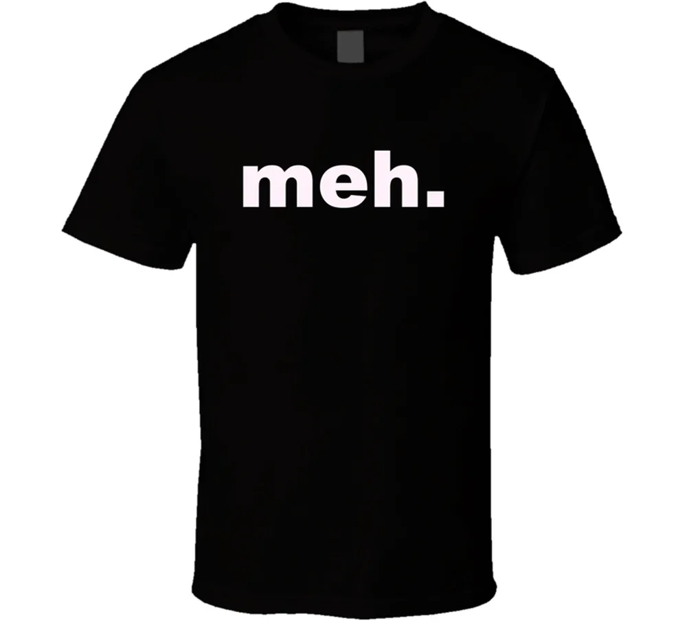 Meh, Sarcastic Tee Funny Humour Cool happy vector Love T Shirt Tee Gift New