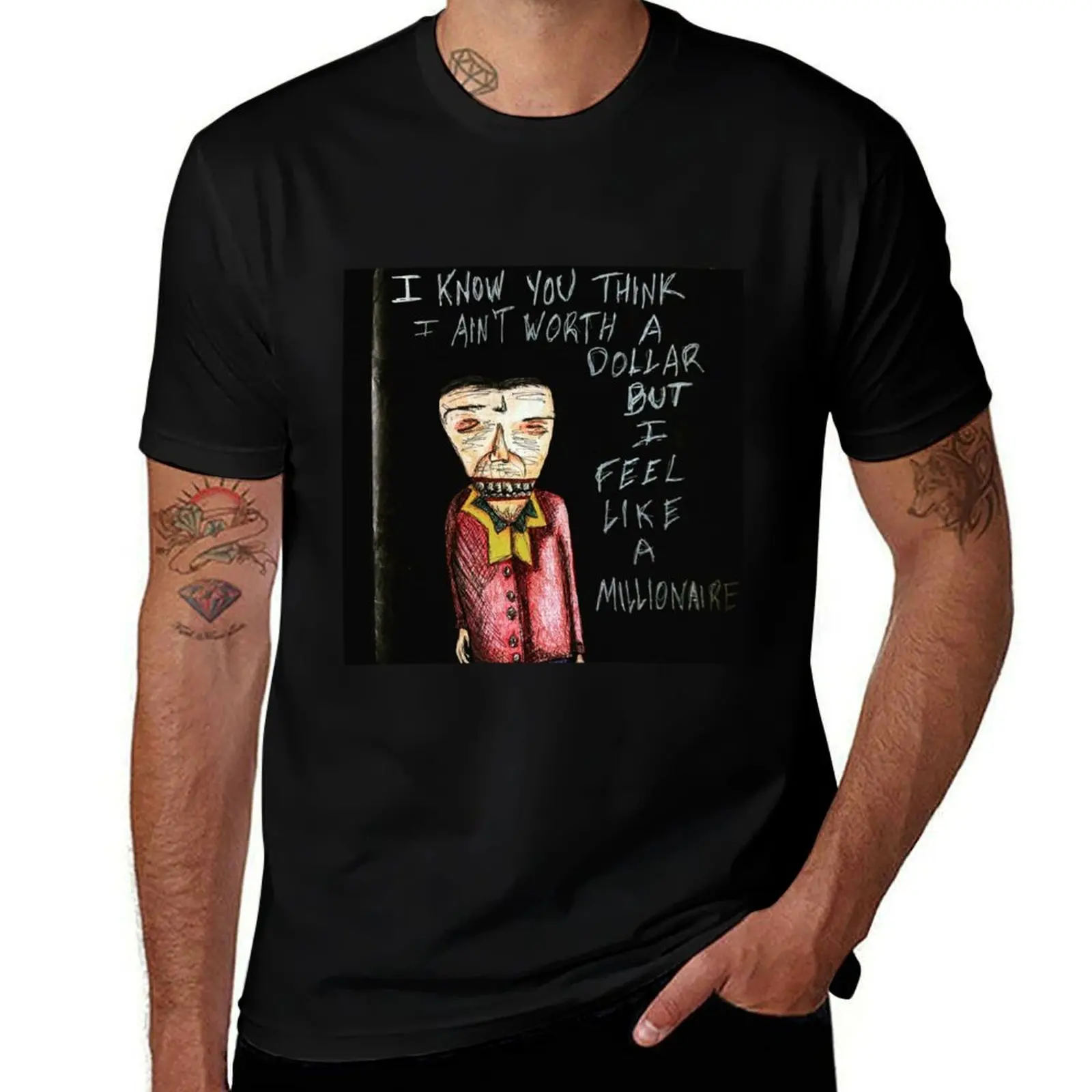 

I Know You Think I Aint Worth a Dollar, But I Feel Like a Millionaire!! T-Shirt t shirts for man cotton T-Shirt