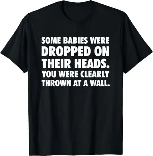 NEW LIMITED Some Babies Were Dropped Funny Sarcastic Insult T-shirt