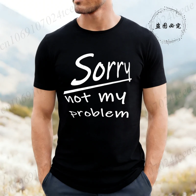 Fashion Sorry Not My Problem Graphic T Shirts for Men Women Short Sleeve Clothing Summer Fashion T-Shirts Men's Tee Clothing