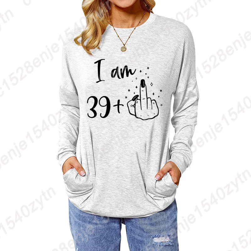 I Am 39+1 Print Sweatshirts Long Sleeve Round Neck Pullover Ladies Birthday Blouses Funny Autumn Winter Birthday Gifts For Women