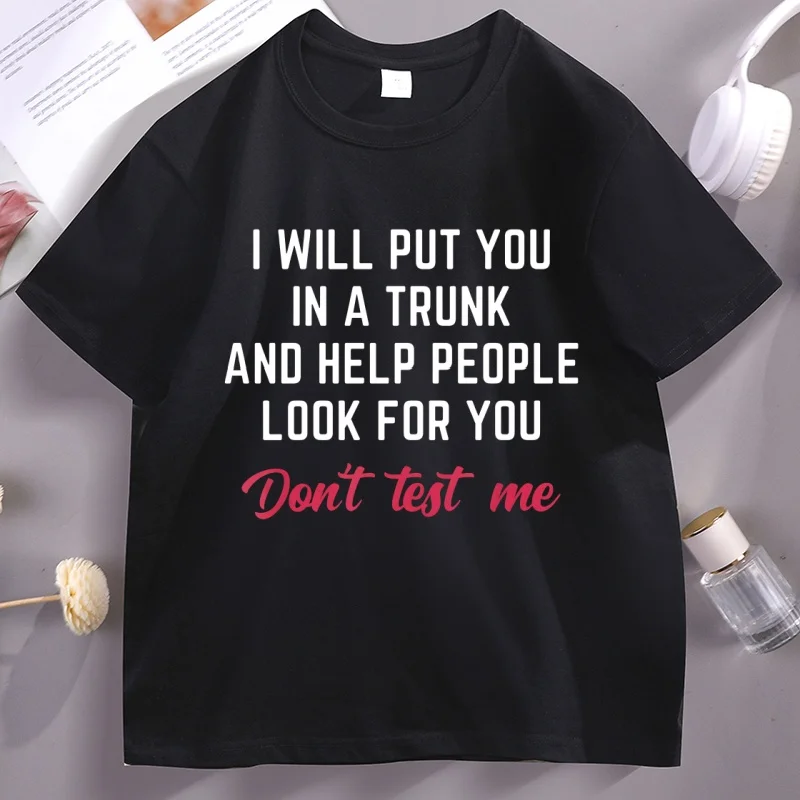 

I Will Put You in A Trunk and Help People T-Shirt Funny Saying T Shirt Cotton Short Sleeve Round Neck Tshirts Men Women Clothes