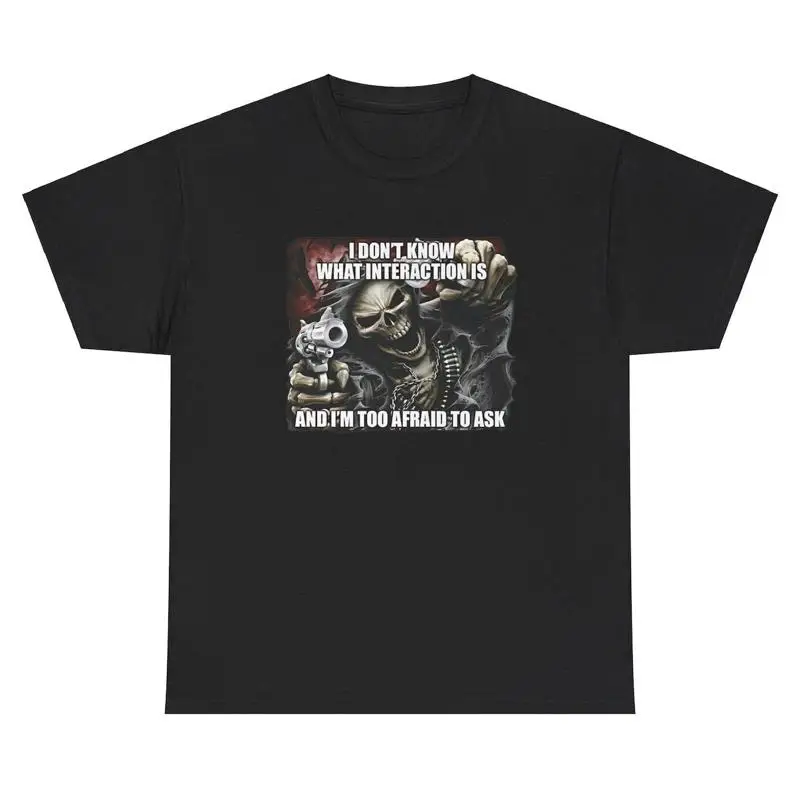 

I Don t Know What Interaction Is And I m Afraid To Ask T Shirt Skeleton Tee