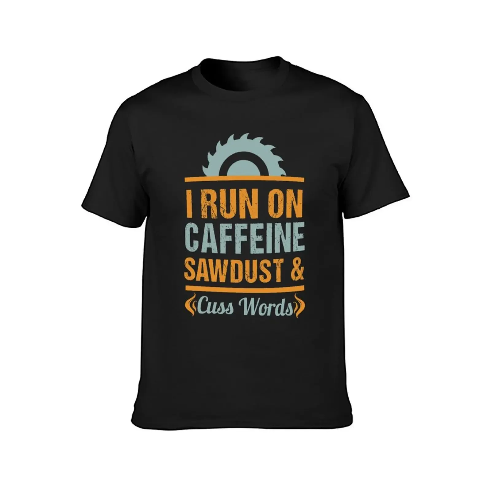 I Run on Caffiene Sawdust and Cuss Words Woodworking Gifts Woodworking clothing Woodworking Dad Fathers Day Gift Carpent T-Shirt