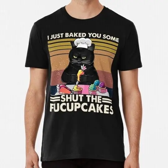 I Just Baked You Some Shut Fucupcakes Cat Lover Gifts S-5XL Made in USA T-Shirt