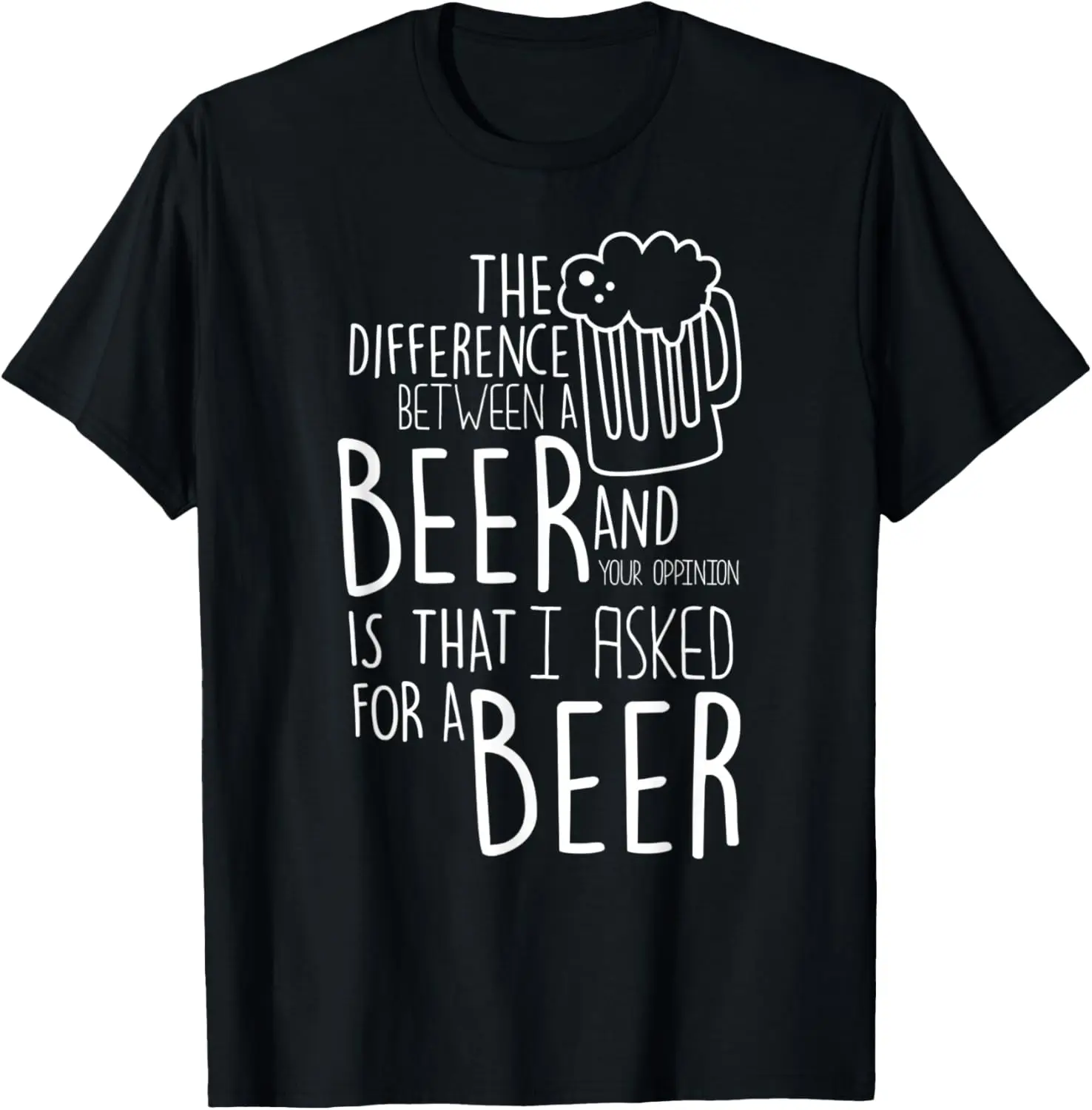 Difference Between Beer Your Opinion I Asked Beer Funny Gift T-Shirt