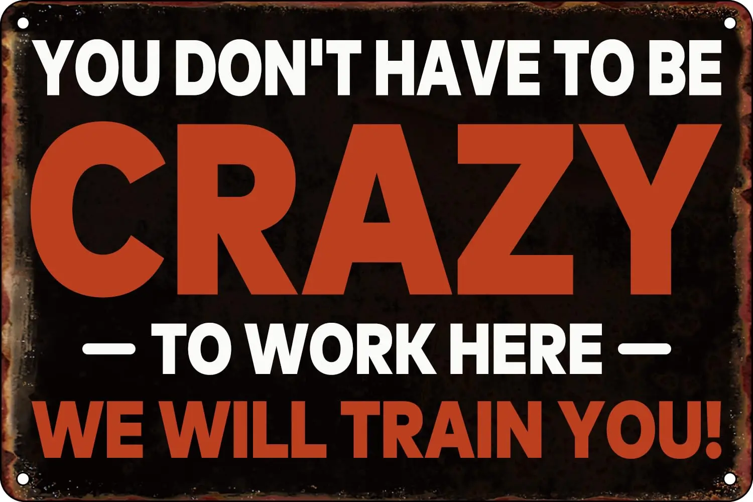Vintage Metal Tin Sign You Don;t Have to Be Crazy to Work Here We Will Train You Funny Sarcastic Slogan Wall Art Decor Plaque fo