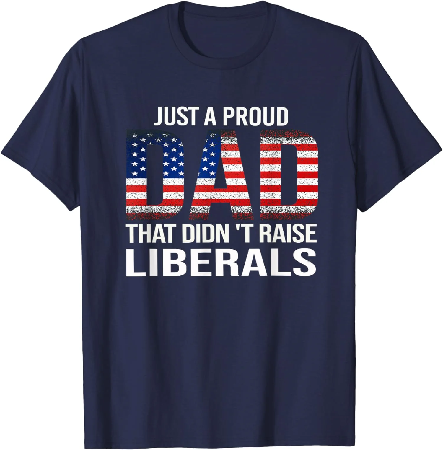 Just A Proud Dad That Didn't Raise Liberals Gift Unisex T-shirt S-5XL