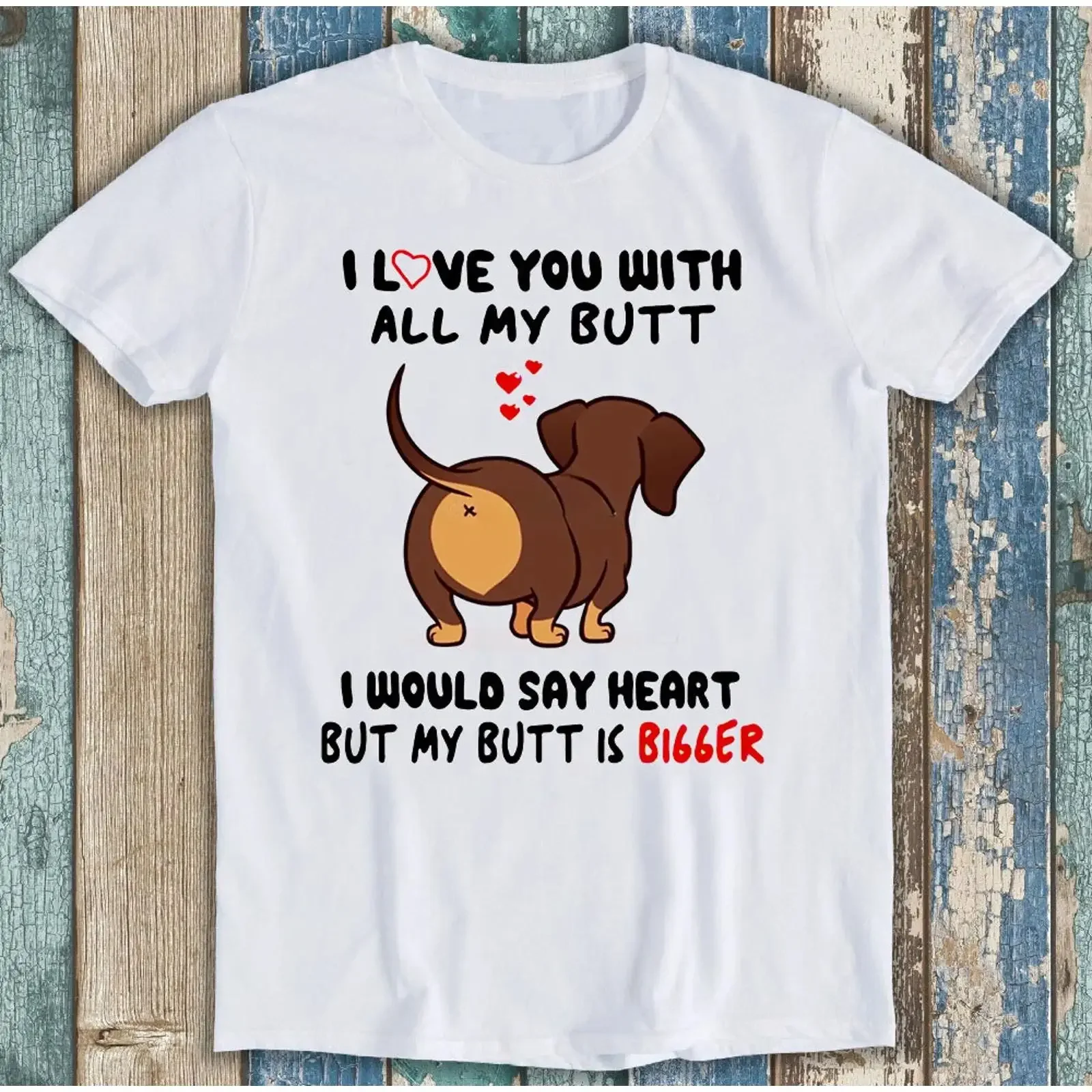 T Shirt Dackel Ich liebe dich mit meinem ganzen Hintern größer Hund lustig Geschenk M1351 vintage Washed streetwear Slightly