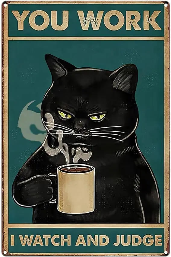 Funny Cat Metal Tin Sign You Work I Watch And Judge Coffee Sign Black Cat Poster Wall Art Decor Home Office Coffee Bar Decoratio