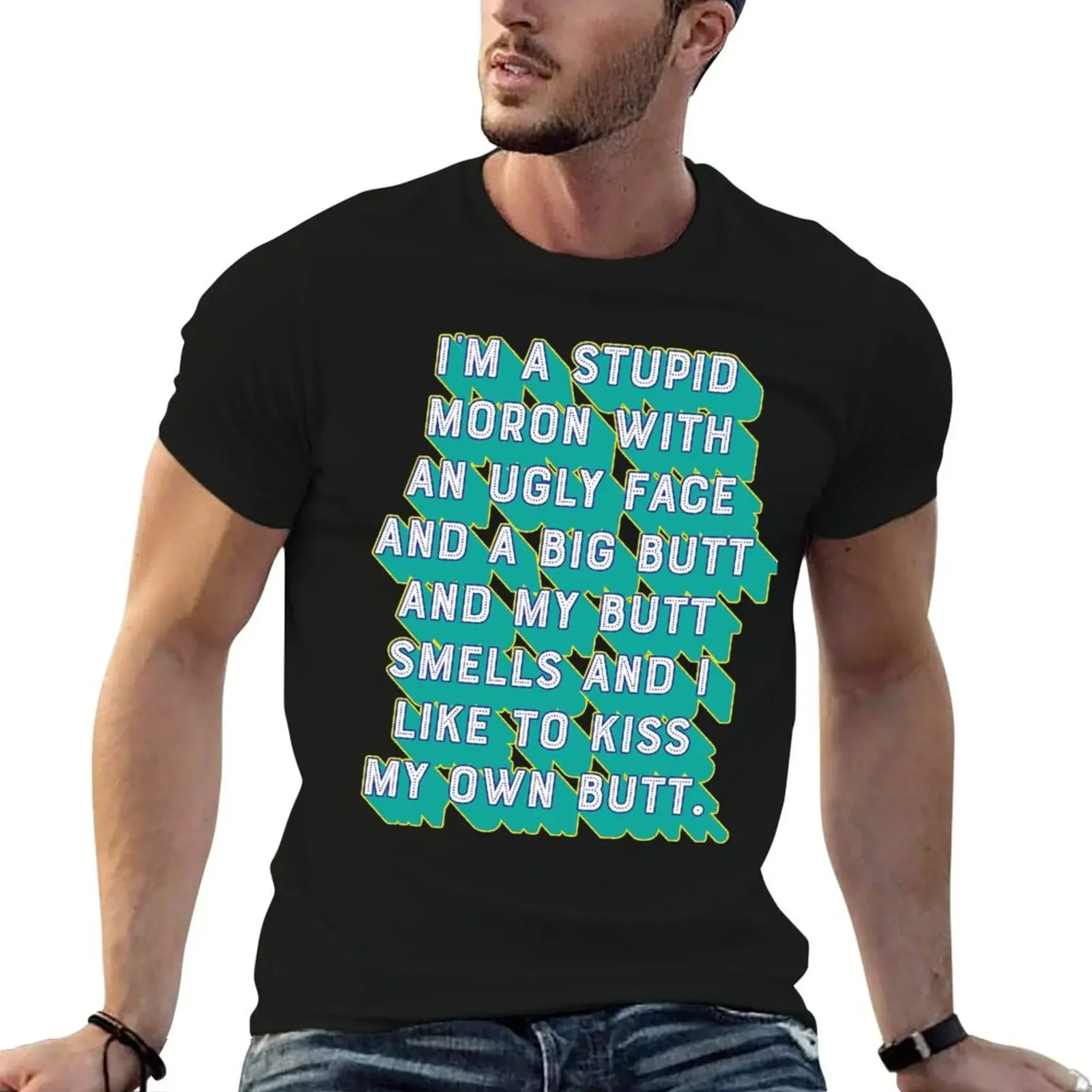 I'm a stupid moron with an ugly face and a big butt and my butt smells and...I like to kiss my own butt. T-Shirt