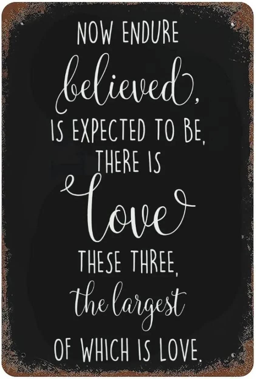 Now Endure Believed is Expected to Be there Is Love These Three the Largest of Which Is Love Metal Signs Quote Custom Perso sign