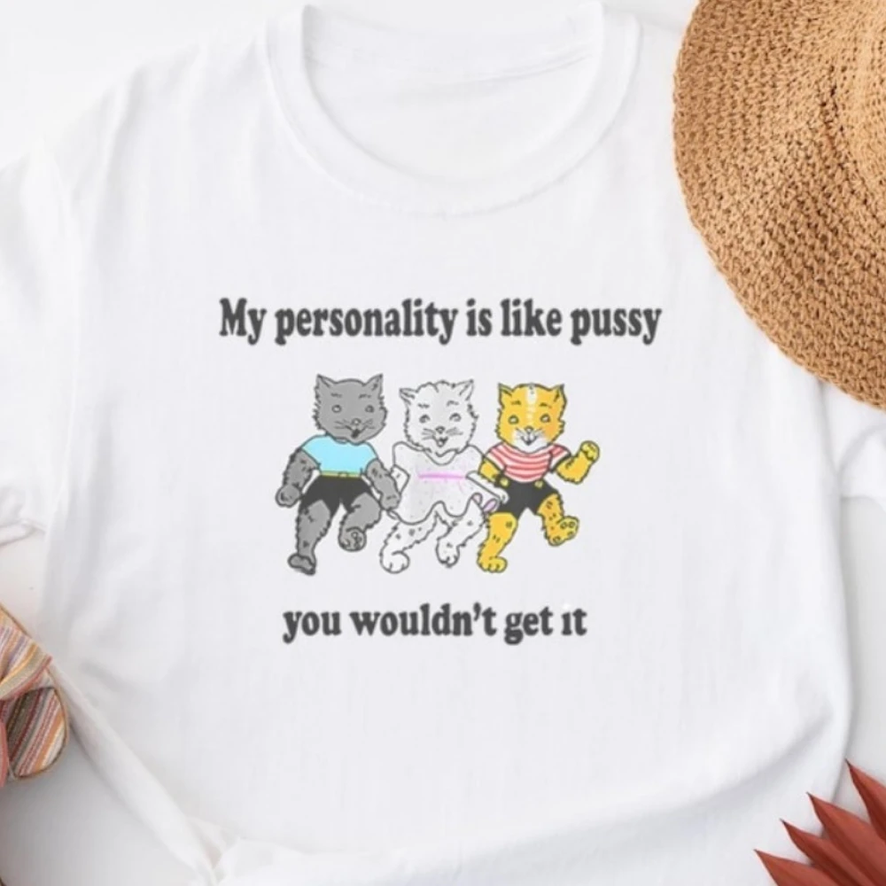 My Personality Is Like Pussy You Wouldn't Get It T-Shirt Humorous Statement Tees Fun and Playful Apparel Women Streetwear